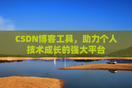 CSDN博客工具,助力个人技术成长的强大平台
